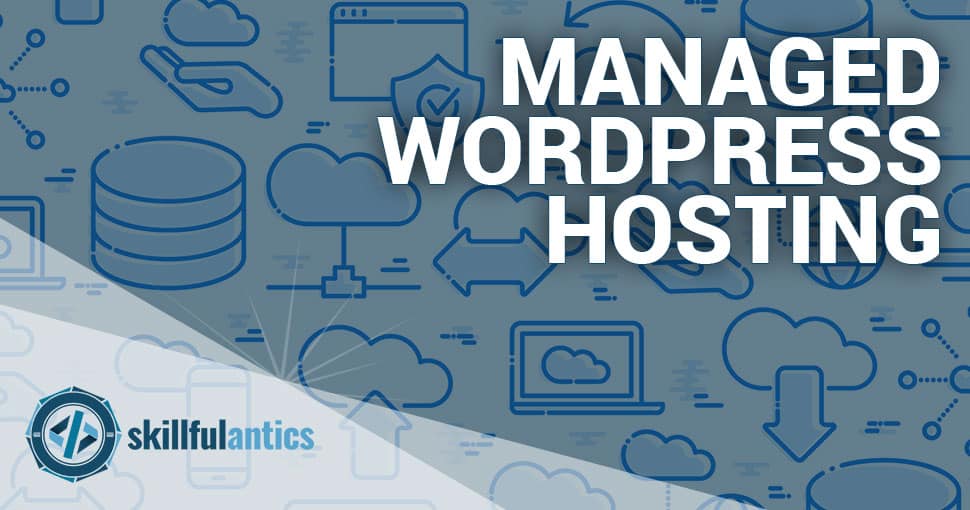 Managed Wordpress Hosting Skillful Antics Managed Wordpress Hosting Skillful Antics